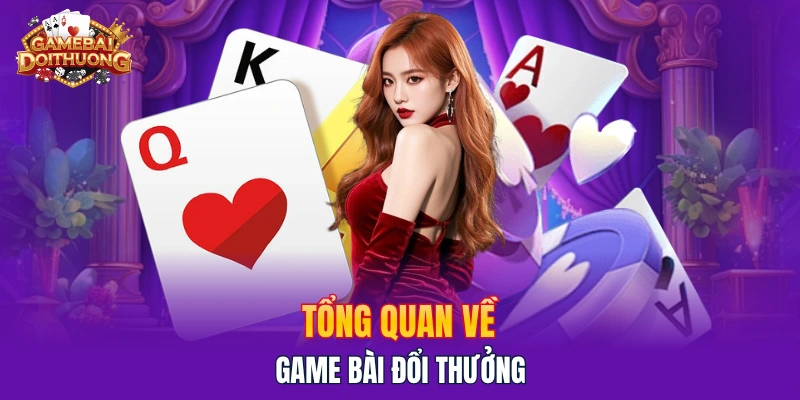Tổng quan về game bài đổi thưởng